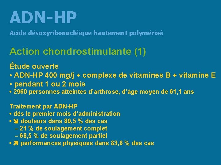 ADN-HP Acide désoxyribonucléique hautement polymérisé Action chondrostimulante (1) Étude ouverte • ADN-HP 400 mg/j