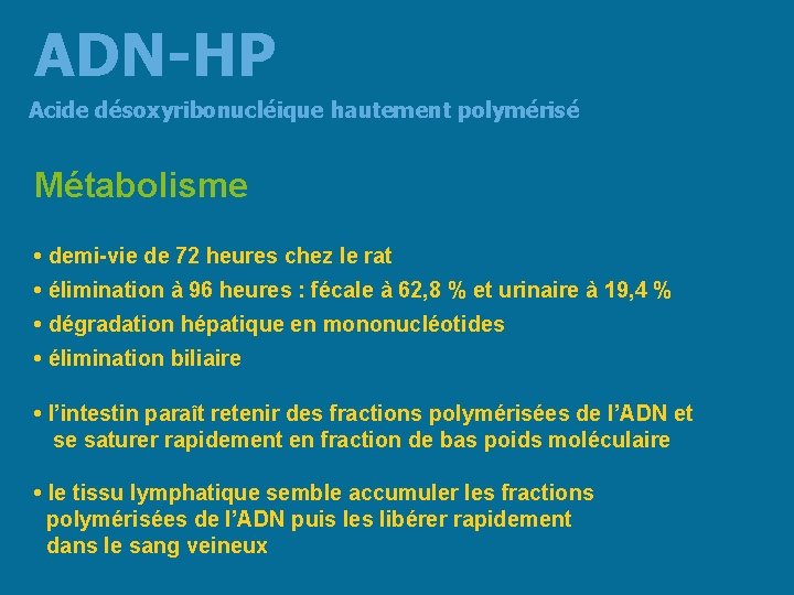 ADN-HP Acide désoxyribonucléique hautement polymérisé Métabolisme • demi-vie de 72 heures chez le rat