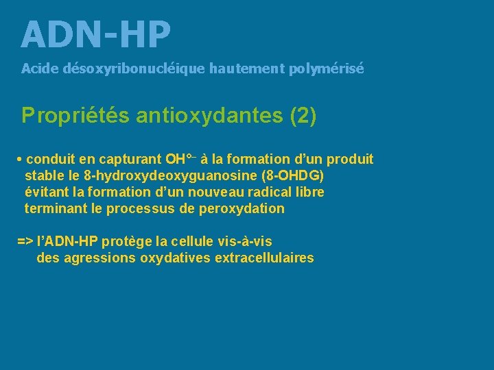 ADN-HP Acide désoxyribonucléique hautement polymérisé Propriétés antioxydantes (2) • conduit en capturant OH°– à