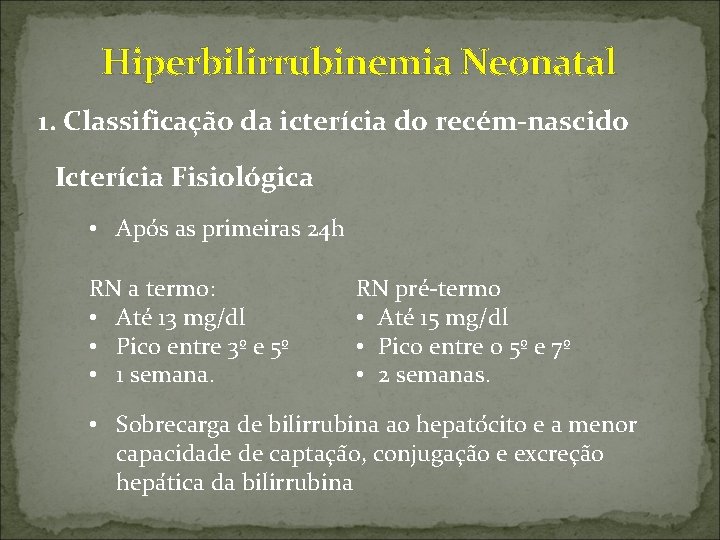  Hiperbilirrubinemia Neonatal 1. Classificação da icterícia do recém-nascido Icterícia Fisiológica • Após as