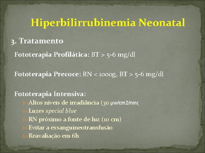  Hiperbilirrubinemia Neonatal 3. Tratamento Fototerapia Profilática: BT > 5 -6 mg/dl Fototerapia Precoce:
