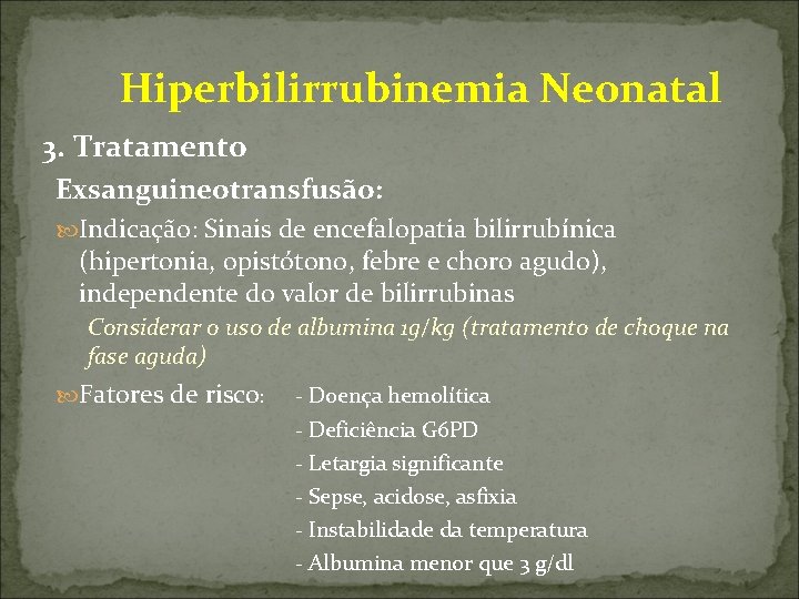  Hiperbilirrubinemia Neonatal 3. Tratamento Exsanguineotransfusão: Indicação: Sinais de encefalopatia bilirrubínica (hipertonia, opistótono, febre