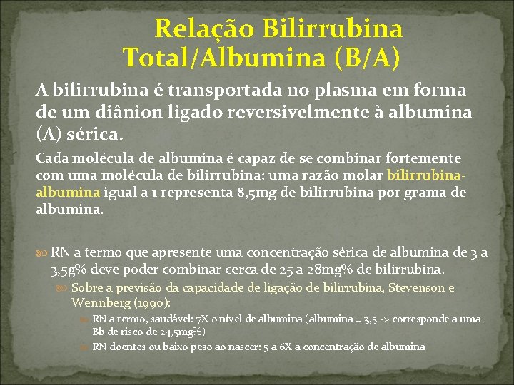  Relação Bilirrubina Total/Albumina (B/A) A bilirrubina é transportada no plasma em forma de