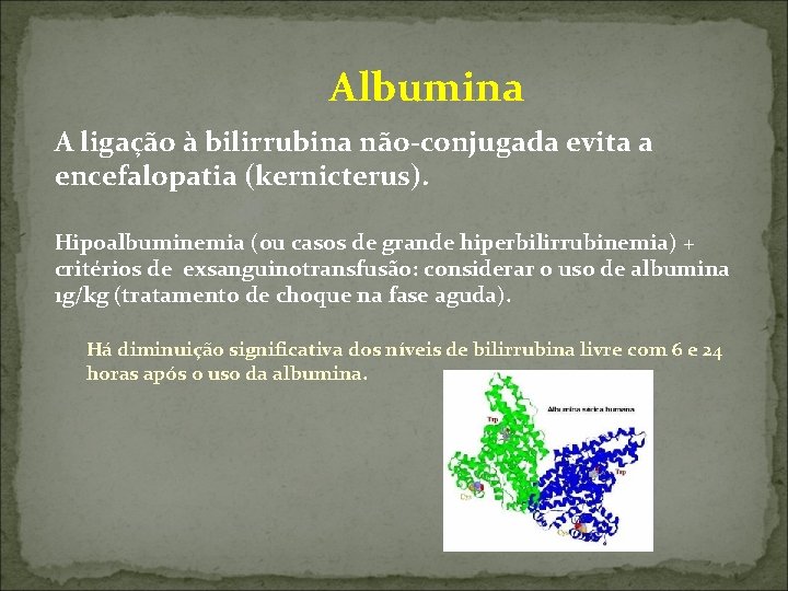  Albumina A ligação à bilirrubina não-conjugada evita a encefalopatia (kernicterus). Hipoalbuminemia (ou casos