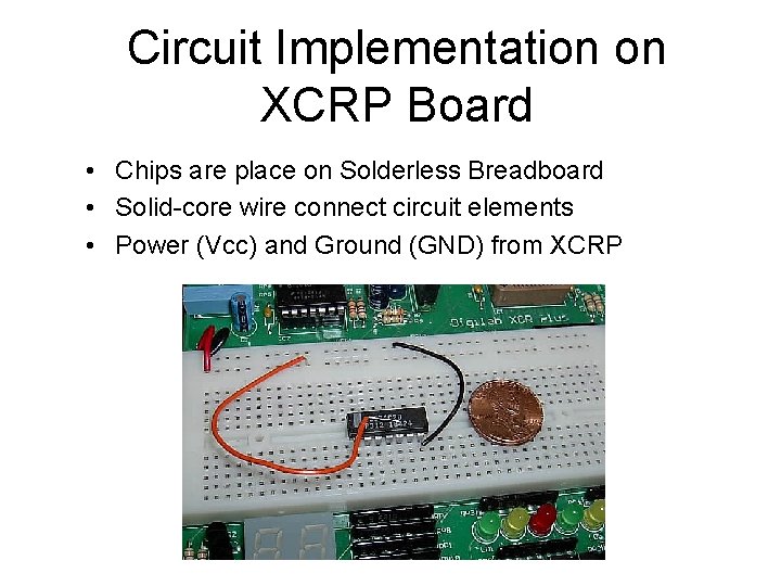 Circuit Implementation on XCRP Board • Chips are place on Solderless Breadboard • Solid-core