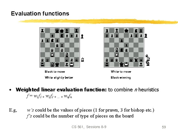 Evaluation functions • Weighted linear evaluation function: to combine n heuristics f = w