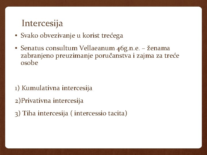 Intercesija • Svako obvezivanje u korist trećega • Senatus consultum Vellaeanum 46 g. n.