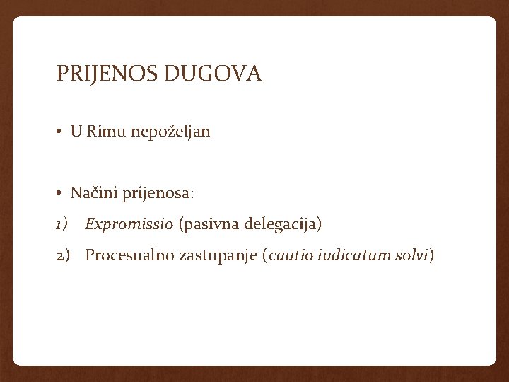 PRIJENOS DUGOVA • U Rimu nepoželjan • Načini prijenosa: 1) Expromissio (pasivna delegacija) 2)