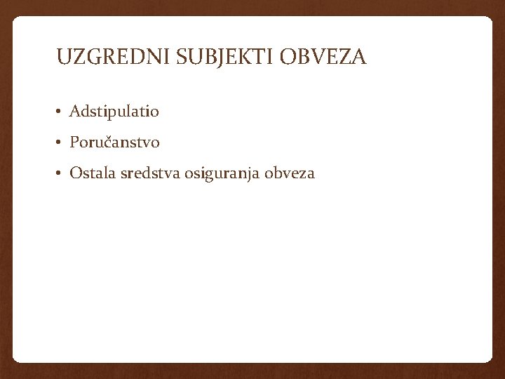 UZGREDNI SUBJEKTI OBVEZA • Adstipulatio • Poručanstvo • Ostala sredstva osiguranja obveza 