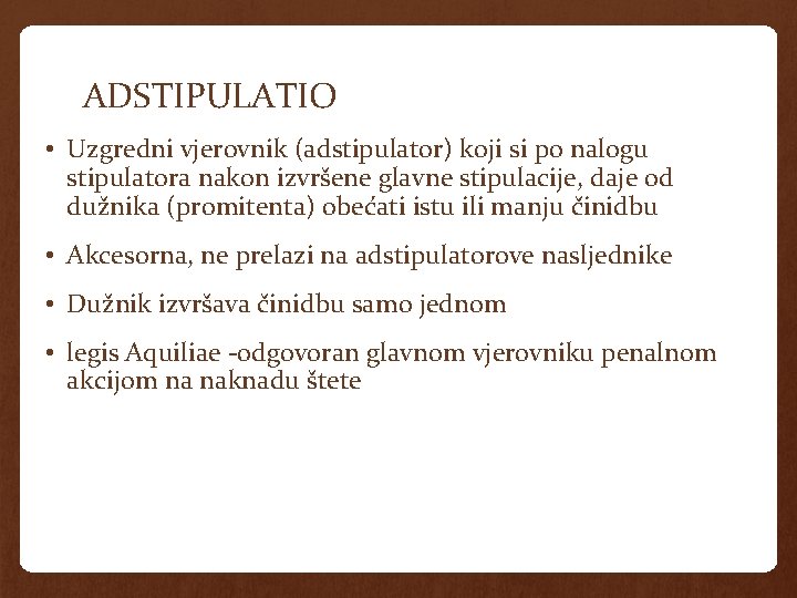 ADSTIPULATIO • Uzgredni vjerovnik (adstipulator) koji si po nalogu stipulatora nakon izvršene glavne stipulacije,