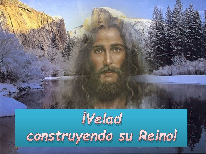 ¡Velad construyendo su Reino! 