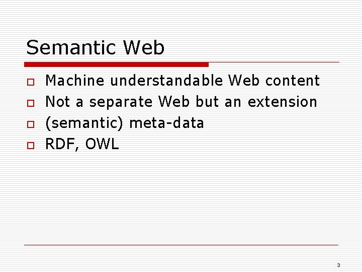 Semantic Web o o Machine understandable Web content Not a separate Web but an