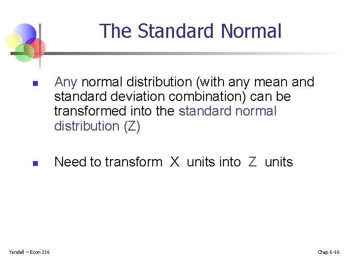 The Standard Normal n n Yandell – Econ 216 Any normal distribution (with any The Standard Normal n n Yandell – Econ 216 Any normal distribution (with any