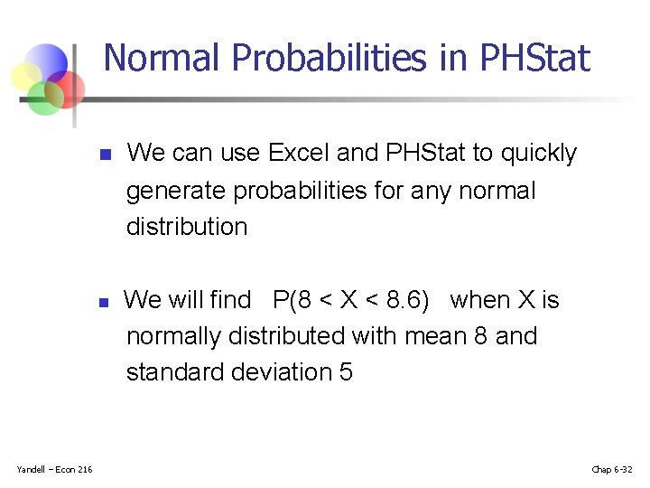 Normal Probabilities in PHStat n n Yandell – Econ 216 We can use Excel Normal Probabilities in PHStat n n Yandell – Econ 216 We can use Excel