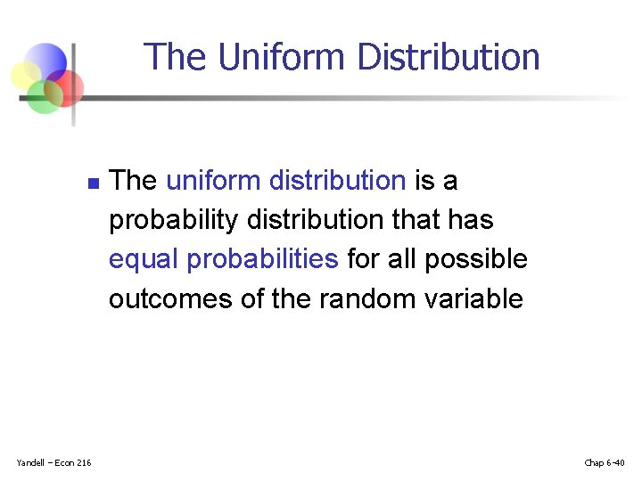 The Uniform Distribution n Yandell – Econ 216 The uniform distribution is a probability