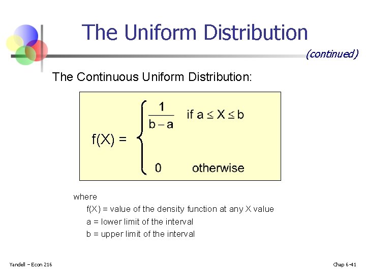 The Uniform Distribution (continued) The Continuous Uniform Distribution: f(X) = where f(X) = value