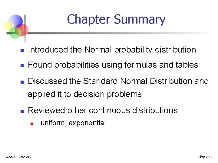 Chapter Summary n Introduced the Normal probability distribution n Found probabilities using formulas and