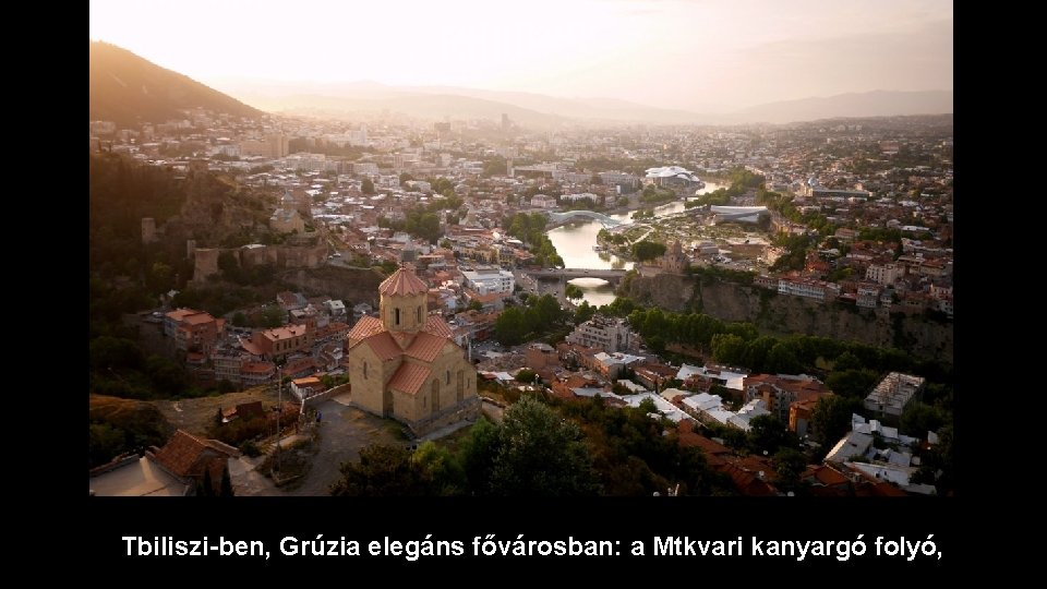 Tbiliszi-ben, Grúzia elegáns fővárosban: a Mtkvari kanyargó folyó, 