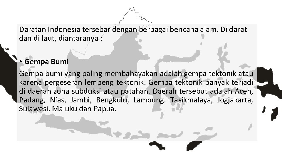 Daratan Indonesia tersebar dengan berbagai bencana alam. Di darat dan di laut, diantaranya :