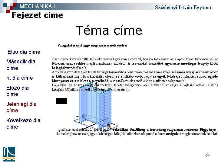 MECHANIKA I. Széchenyi István Egyetem Fejezet címe Téma címe Vizsgálat irányfüggő megtámasztások esetén Első