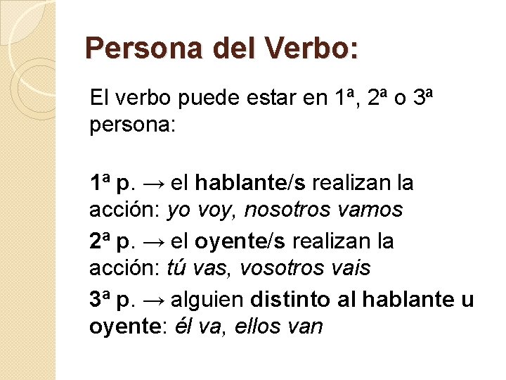 Persona del Verbo: El verbo puede estar en 1ª, 2ª o 3ª persona: 1ª