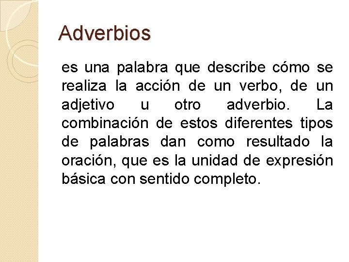 Adverbios es una palabra que describe cómo se realiza la acción de un verbo,