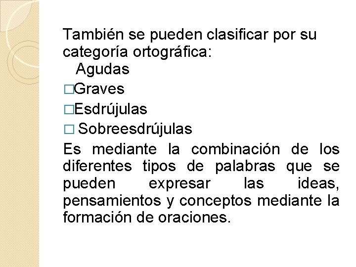 También se pueden clasificar por su categoría ortográfica: Agudas �Graves �Esdrújulas � Sobreesdrújulas Es