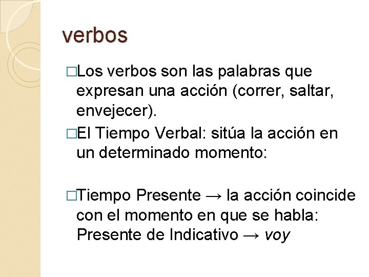 verbos �Los verbos son las palabras que expresan una acción (correr, saltar, envejecer). �El