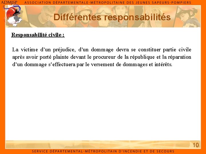 Différentes responsabilités Responsabilité civile : La victime d’un préjudice, d’un dommage devra se constituer