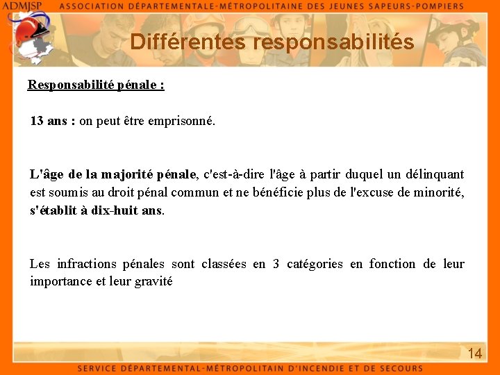 Différentes responsabilités Responsabilité pénale : 13 ans : on peut être emprisonné. L'âge de