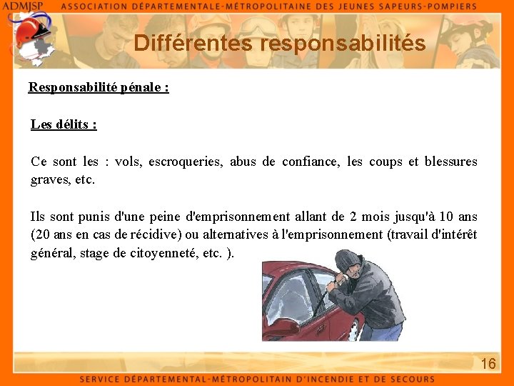 Différentes responsabilités Responsabilité pénale : Les délits : Ce sont les : vols, escroqueries,