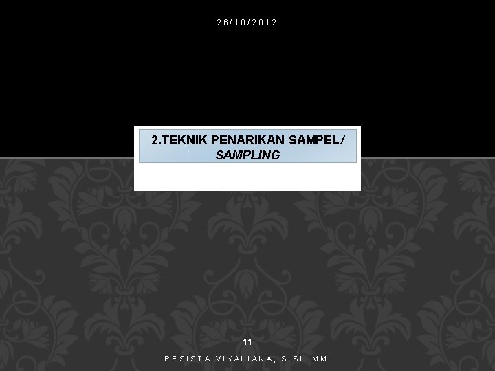 26/10/2012 2. TEKNIK PENARIKAN SAMPEL/ SAMPLING 11 RESISTA VIKALIANA, S. SI. MM 