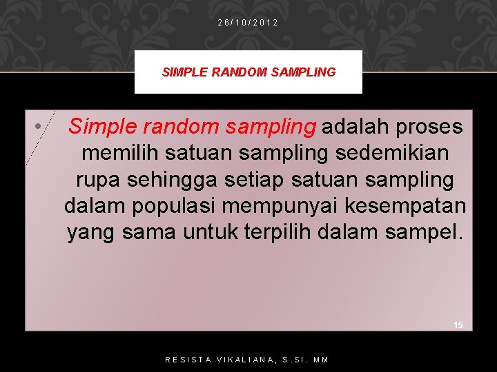 26/10/2012 SIMPLE RANDOM SAMPLING • Simple random sampling adalah proses memilih satuan sampling sedemikian