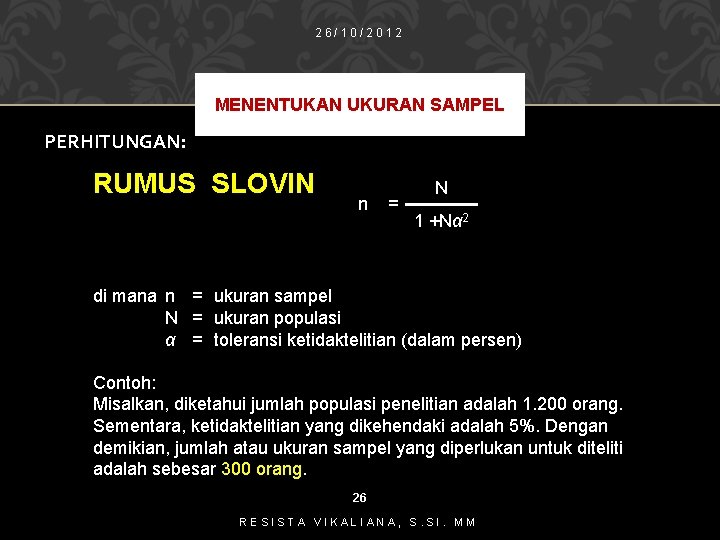 26/10/2012 MENENTUKAN UKURAN SAMPEL PERHITUNGAN: RUMUS SLOVIN n = N 1 +Nα 2 di