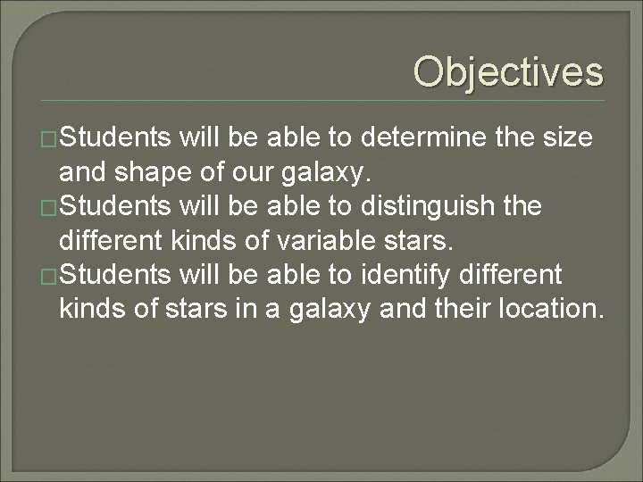 Objectives �Students will be able to determine the size and shape of our galaxy.