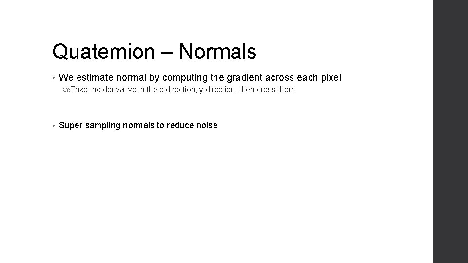 Quaternion – Normals • We estimate normal by computing the gradient across each pixel
