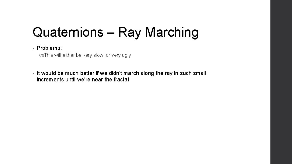 Quaternions – Ray Marching • Problems: This will either be very slow, or very