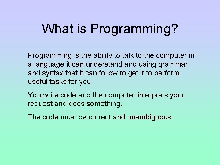 What is Programming? Programming is the ability to talk to the computer in a