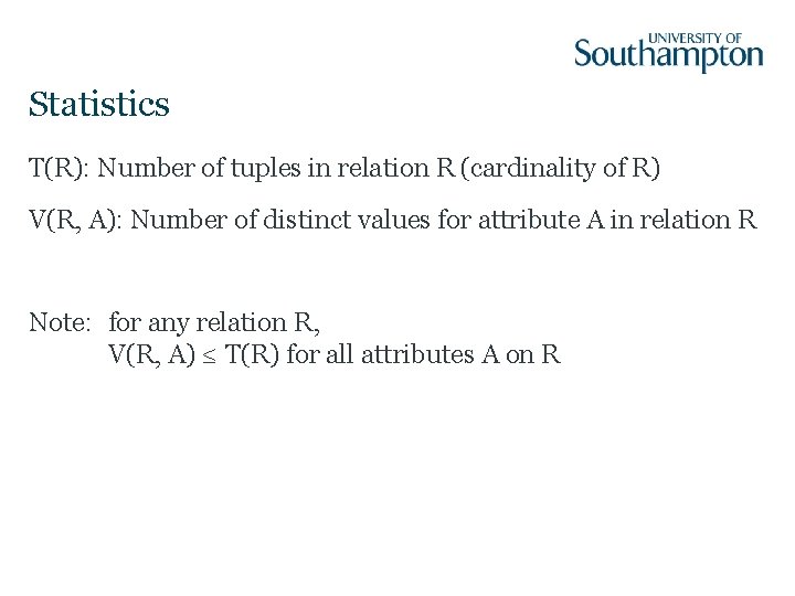 Statistics T(R): Number of tuples in relation R (cardinality of R) V(R, A): Number