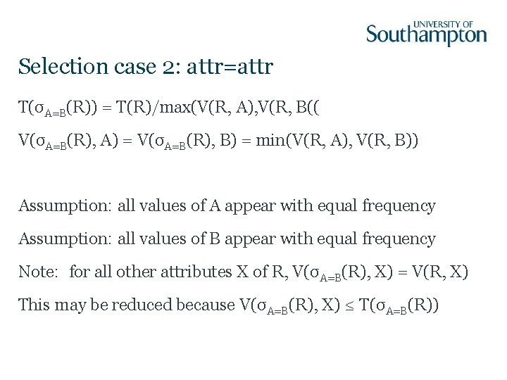 Selection case 2: attr=attr T(σA=B(R)) = T(R)/max(V(R, A), V(R, B(( V(σA=B(R), A) = V(σA=B(R),