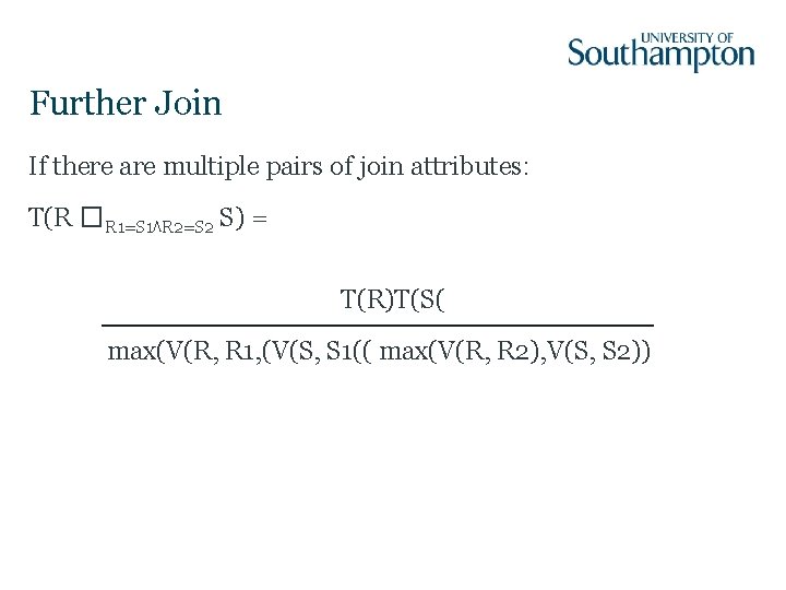 Further Join If there are multiple pairs of join attributes: T(R �R 1=S 1⋀R