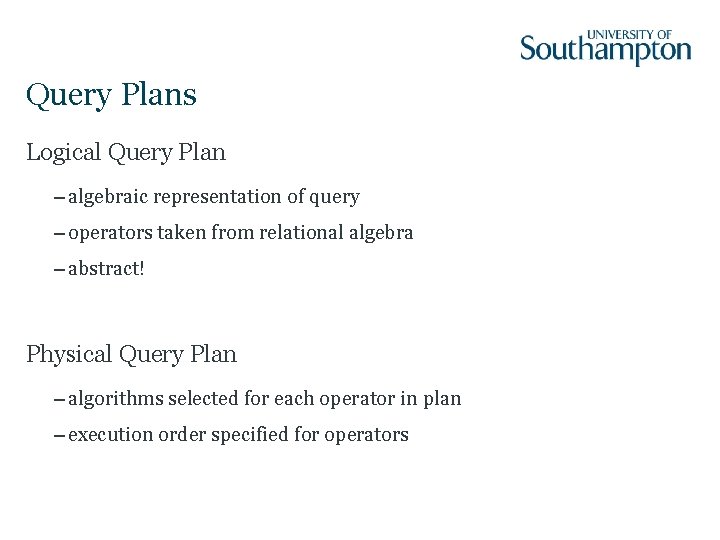 Query Plans Logical Query Plan – algebraic representation of query – operators taken from
