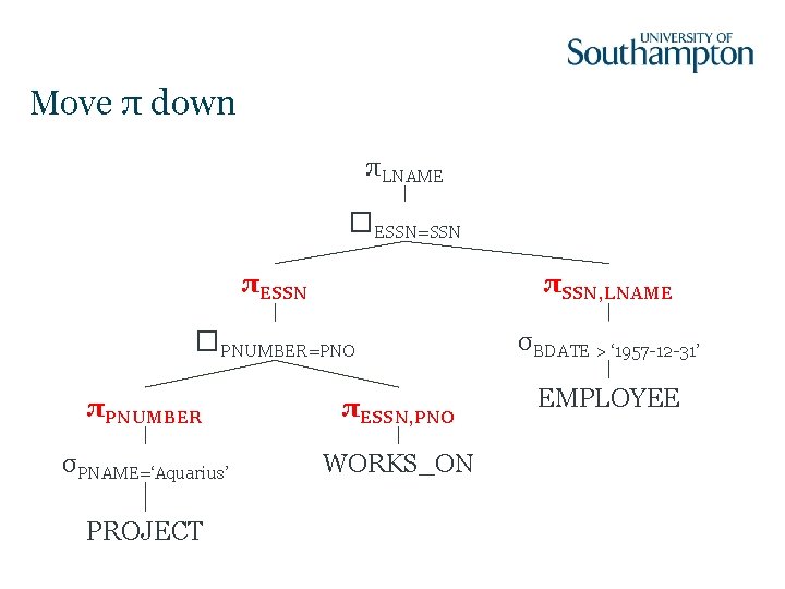 Move π down πLNAME �ESSN=SSN πESSN πSSN, LNAME �PNUMBER=PNO σBDATE > ‘ 1957 -12