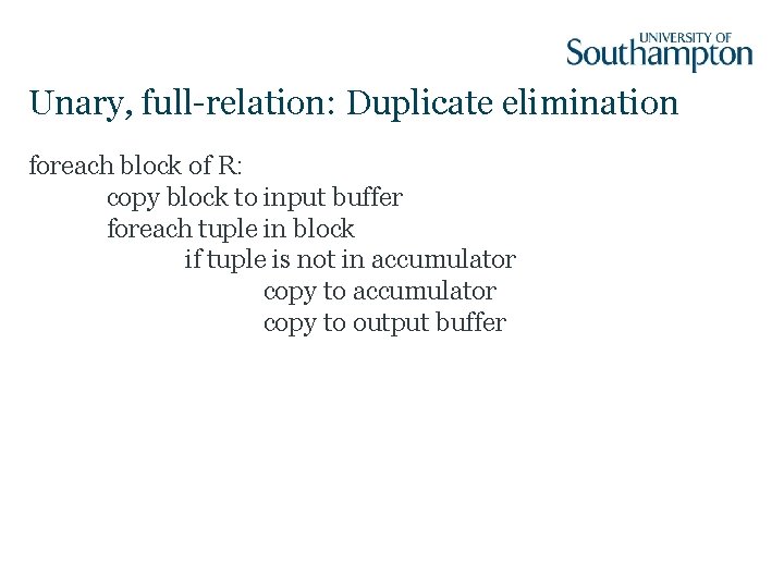 Unary, full-relation: Duplicate elimination foreach block of R: copy block to input buffer foreach