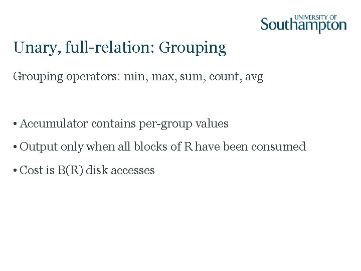 Unary, full-relation: Grouping operators: min, max, sum, count, avg • Accumulator contains per-group values