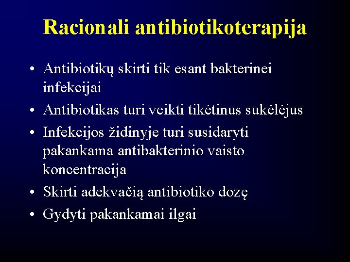 Racionali antibiotikoterapija • Antibiotikų skirti tik esant bakterinei infekcijai • Antibiotikas turi veikti tikėtinus