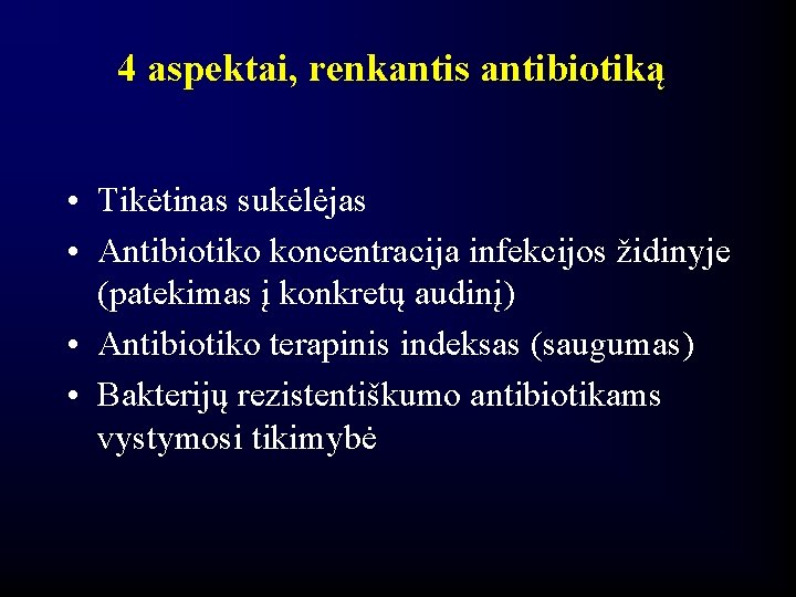 4 aspektai, renkantis antibiotiką • Tikėtinas sukėlėjas • Antibiotiko koncentracija infekcijos židinyje (patekimas į