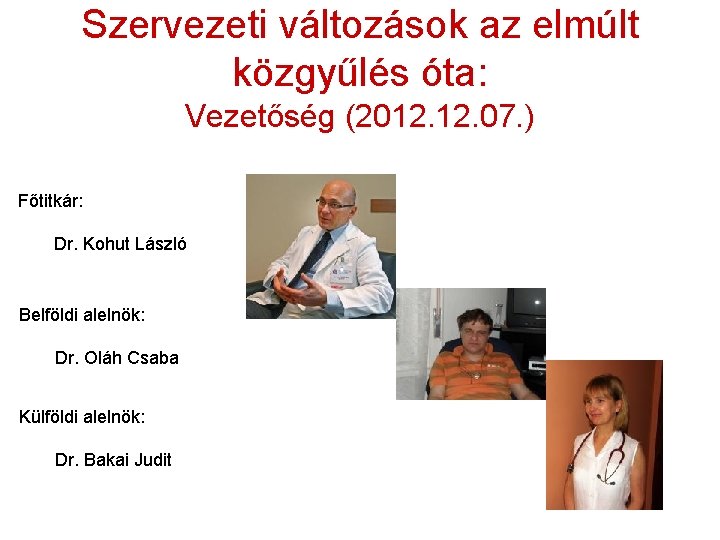 Szervezeti változások az elmúlt közgyűlés óta: Vezetőség (2012. 07. ) Főtitkár: Dr. Kohut László