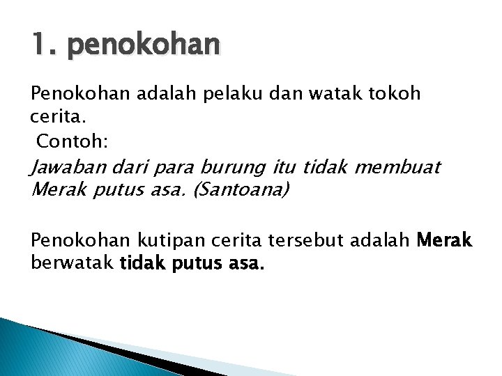 1. penokohan Penokohan adalah pelaku dan watak tokoh cerita. Contoh: Jawaban dari para burung