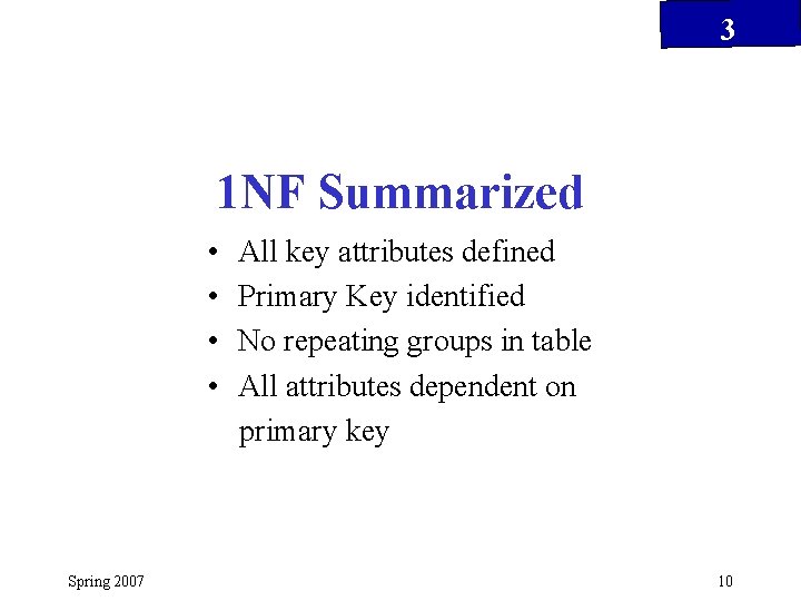3 1 NF Summarized • • Spring 2007 All key attributes defined Primary Key
